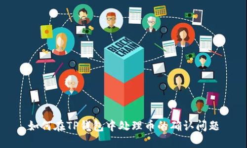 如何在TP钱包中处理币的确认问题