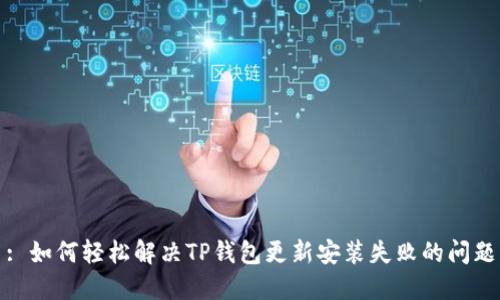 : 如何轻松解决TP钱包更新安装失败的问题