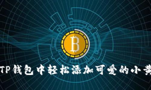 如何在TP钱包中轻松添加可爱的小黄人形象