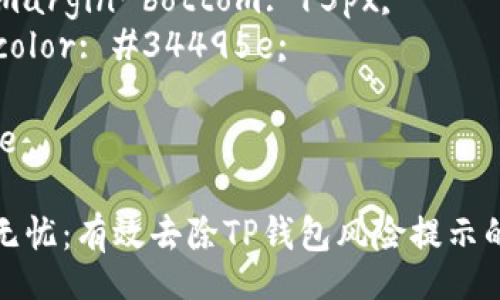 style
  h3 {
    color: #2c3e50;
    font-size: 24px;
    margin-top: 30px;
  }
  p {
    font-size: 16px;
    line-height: 1.5;
    margin-bottom: 15px;
    color: #34495e;
  }
/style

安全无忧：有效去除TP钱包风险提示的方法