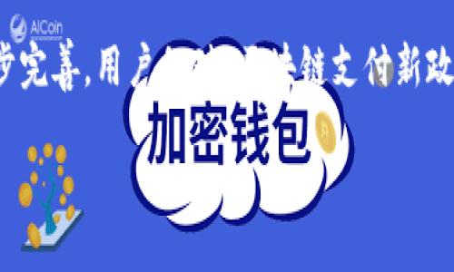 思考一个且的

在当前数字化时代，区块链技术的发展引起了广泛关注，尤其是在支付领域。随着监管政策的逐步完善，用户们对“区块链支付新政策”这一话题的兴趣激增。为了搜索引擎排名，吸引更多用户点击，以下是一个经过思考的友好的

深入解析：2023年区块链支付新政策详解与前景展望