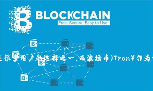TP钱包与波场币兑换的全面指南

在这个数字货币迅速发展的时代，越来越多的人开始关注如何在各种钱包和交易所中高效、安全地进行币种兑换，其中TP钱包便是很多用户的选择之一。而波场币（Tron）作为一种颇具人气的数字资产，也成为了许多投资者的重要关注对象。那么，TP钱包能否直接兑换波场币呢？本文将对此进行深入探讨。

TP钱包能否直接兑换波场币？详细解析与使用技巧