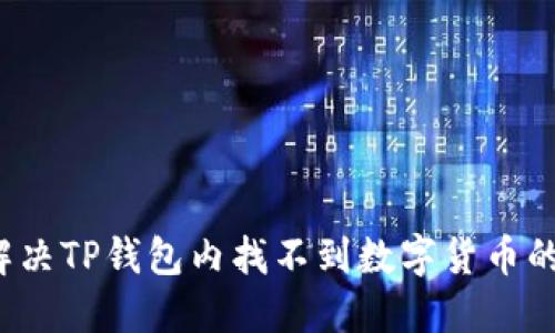如何解决TP钱包内找不到数字货币的问题？