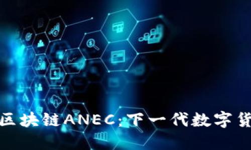 深入了解区块链ANEC：下一代数字货币的崛起