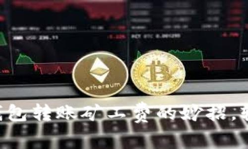 降低TP钱包转账矿工费的妙招，轻松省钱！