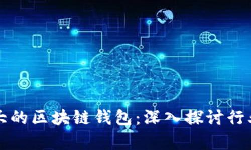 全球最大的区块链钱包：深入探讨行业领头羊