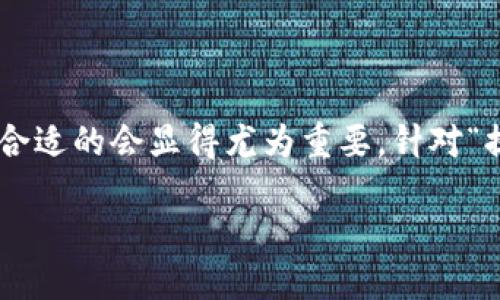 思考且的

在考虑用户在搜索引擎中可能输入的问题时，一个合适的会显得尤为重要。针对“提USDT到TP钱包多久到账”这个主题，可以使用以下

提USDT到TP钱包的转账时间一览：最快多久到账？