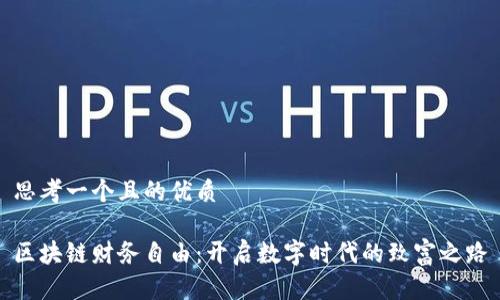 思考一个且的优质

区块链财务自由：开启数字时代的致富之路