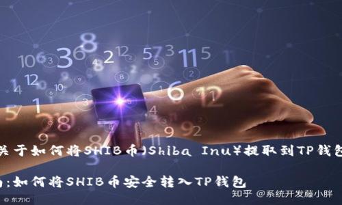 当然！下面是关于如何将SHIB币（Shiba Inu）提取到TP钱包的详尽指南。

轻松提币指南：如何将SHIB币安全转入TP钱包