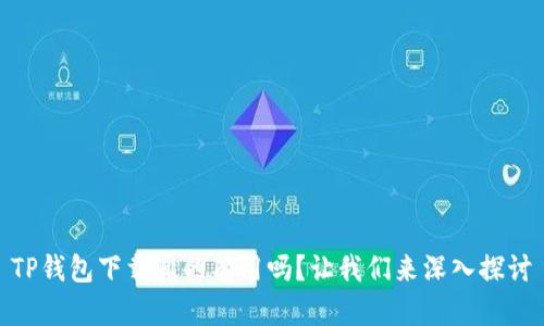 TP钱包下载真的有用吗？让我们来深入探讨