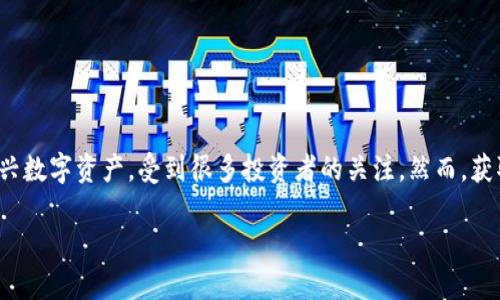 在探讨如何通过TP钱包获得Bull币之前，我们首先需要了解什么是Bull币，以及它在加密货币生态中的位置。加密货币市场变化多端，Bull币作为一种新兴数字资产，受到很多投资者的关注。然而，获取Bull币的路径也许不那么直观，特别是对于新手来说。本文将详细介绍获得Bull币的方法，并提供一些相关的背景知识，让你对此币种有更深入的了解。

如何轻松快捷地通过TP钱包获得Bull币