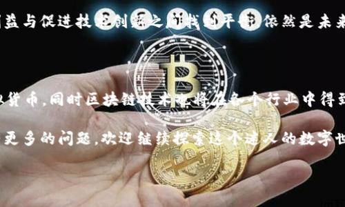 虚拟货币区块链的意思是什么？ 

在今天这个数字时代，虚拟货币和区块链技术逐渐成为人们讨论的热话。那么，虚拟货币和区块链到底是什么意思呢？在这篇文章中，我们将深入探讨这两个概念，并且用的语言为大家解读它们的奥秘。

一、虚拟货币的基本定义

虚拟货币，顾名思义，是指一种在数字环境中存在的货币形式。它并不依赖于物理的形式，比如纸币或硬币，而是完全基于计算机网络进行交易和存储。最著名的虚拟货币莫过于比特币（Bitcoin），自2009年推出以来，它便引领了虚拟货币的潮流。

虚拟货币的特点在于其去中心化。通俗来说，去中心化意味着没有一个中央银行或者政府机构来控制这些数字货币的发行和交易。相反，所有的交易记录都由网络中的用户共同维护，确保了其透明性和安全性。

二、区块链的基本定义

紧接着，我们来聊聊区块链。区块链是一种分布式数据库技术，可以被理解为一个不断增长的记录（即“块”）的链条。这些记录以加密的形式存储在网络中的每一个节点上，任何用户都可以参与到这个网络中。

区块链技术的核心在于其安全性和不可篡改性。每一个新添加的区块都必须通过网络中多数节点的验证，确保信息的准确性。一旦信息被记录在区块链上，几乎不可能改动，这为虚拟货币的交易提供了一种高度安全的环境。

三、虚拟货币与区块链的关系

那么，这两者之间有什么关联呢？简单来说，区块链就是支撑虚拟货币的一种底层技术。比特币等虚拟货币交易的实现，都依赖于区块链的安全性和透明性。可以说，没有区块链，就没有虚拟货币的发展。

在虚拟货币交易的每一步，区块链都充当着透明记录的角色，确保每笔交易都可以被追踪并且验证，从而避免了传统金融系统中常见的欺诈和伪造问题。

四、虚拟货币的使用场景

随着时间的推移，虚拟货币的应用场景也在不断扩展。在许多国家和地区，商家开始接受比特币来进行商品或服务的交易。此外，虚拟货币还在以下几个领域展现了巨大的潜力：

1. 国际汇款：虚拟货币可以允许用户在全球范围内迅速且以低成本的方式进行资金转移。
2. 智能合约：这是一种通过编程实现的自执行合同，许多区块链平台支持它，让交易双方在没有中介的情况下完成交易。
3. 去中心化金融（DeFi）：这是一个全新的领域，通过区块链技术，将各种金融服务从中央机构转移到用户自己的手中。

五、虚拟货币的优势与挑战

虽然虚拟货币展示了其独特的优势，但也面临着挑战。一方面，虚拟货币的去中心化特性使其在国际贸易、跨境支付等方面具有极大的灵活性。另一方面，虚拟货币的市场波动性较大，也给投资者带来了风险。

此外，随着虚拟货币的普及，各国政府对于监管政策的制定正变得越来越严格。如何在保护投资者利益与促进技术创新之间找到平衡，依然是未来的发展方向。

六、未来展望

未来，虚拟货币和区块链技术将如何发展？我们可以合理推测，未来将会有更多的企业开始接受虚拟货币，同时区块链技术也将在各个行业中得到更广泛的应用。从金融、医疗到物流，这款技术都有潜力带来颠覆性的改变。

最后，我们希望通过这篇文章，能够帮助大家更清晰地理解虚拟货币和区块链技术。如果你对此还有更多的问题，欢迎继续探索这个迷人的数字世界。

深入探索虚拟货币与区块链的神秘世界