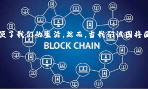 在现代社会中，数字支付已经成为我们日常生活中不可或缺的一部分。无论是在线购物、转账，还是支付各种费用，数字钱包（例如TP钱包）都极大地方便了我们的生活。然而，当我们试图将国内的数字钱包资金转到国外时，可能会遇到一些麻烦。接下来，我们将针对匡助用户理解TP钱包的功能和限制，详细介绍国内转账到国外的相关问题。



TP钱包：如何解锁国内转账到国外的难题