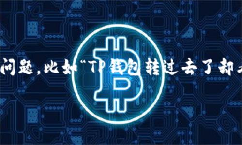 在现代社会，数字支付和加密货币钱包的使用越来越普遍。许多人在使用TP钱包（一个流行的数字货币钱包）时会遇到一些问题，比如“TP钱包转过去了却看不到”这种情况。这种情况会让人感到焦虑和困惑，但别担心，本文将详细为你剖析这个问题，并提供一些解决方案和建议。

TP钱包转账后未显示解决指南：快速找回你的资产