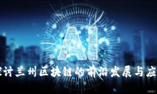 深入探讨兰州区块链的前沿发展与应用模式