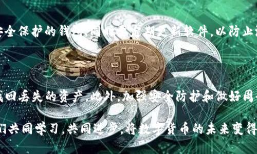 如何找回在TP钱包中丢失的数字货币？

TP钱包, 数字货币, 找回币, 安全措施/guanjianci

在这个数字货币流行的时代，越来越多的人开始使用TP钱包等数字钱包来存储和交易他们的虚拟资产。然而，有时我们可能会遇到一些棘手的问题，比如在TP钱包里不小心转移或者丢失了自己的数字货币。这种情况不仅让人焦虑，还会让我们感到无助。那么，遇到这样的情况该怎么办呢？ 接下来，我们将详细讨论如何应对这种情况，并提供实用的建议。

第一次遇到TP钱包转账失误，让我们先理解一下这个钱包

TP钱包是一个非常流行的数字货币钱包，用户可以在这里进行各种数字资产的存储、转账和交易。它兼容多种数字货币，并且用户界面友好，操作相对简单。然而，正是因为数字货币的特殊性质，一旦转账完成，就几乎无法逆转。

当我们在TP钱包内转账时，一些不小心的操作，比如输入错误的地址、选择了错误的代币类型，或者操作时网络出现问题，都可能造成资产的损失。因此，首先了解TP钱包的基本功能和操作方式，是每一个用户都应该掌握的技能。

心急如焚之后，先冷静下来，分析转账丢失的原因

在我们意识到数字货币丢失后，第一件事情就是需要平静下来，仔细回忆最近的操作。转账丢失的原因可能有多种，以下是一些常见的情况：

ol
listrong错误的收款地址：/strong在输入收款地址时，稍不留神可能就会导致资产转错地方。/li
listrong选择了错误的区块链：/strong有些代币在不同的区块链上有不同的转账地址，如果你误选择了其他链，资金可能流向那个错误的链。/li
listrong网络问题：/strong网络不稳定可能导致转账信息没有及时更新到区块链上。/li
listrong钱包故障：/strongTP钱包偶尔可能会出现故障，导致转账信息未能正常显示。/li
/ol

遇到这些问题后，该如何着手找回丢失的币

当我们确认币的确转移出去了之后，可以采取一些步骤来尝试找回。

h41. 查看交易记录/h4
使用TP钱包的用户可以第一时间查看自己的交易记录。进入TP钱包，找到“交易记录”或者“转账历史”，查看自己的最近转账信息。在这里，你可以找到转账的时间、金额和对方的地址等信息，这对于追踪资产去向非常重要。

h42. 使用链上浏览器/h4
如果你知道资金转入的区块链，可以通过区块链浏览器（比如Etherscan、BscScan等）找到该转账的详情。通过输入交易哈希，你可以看到交易的状态、转出和转入的地址等详细信息，这些信息能够帮助你判断资金是否已经到账，以及是否被转错了地方。

h43. 寻求社区和客服的帮助/h4
如果通过以上方法还是无法找回丢失的币，可以考虑向TP钱包的客服团队寻求帮助。同时，许多数字货币社区中也有经验丰富的用户，他们或许能提供一些有用的建议或解决方案。在社交平台上，你可以加入相关的讨论群组，与其他用户交流你的问题。

h44. 定期备份和增强安全措施/h4
在解决了当前问题后，我们也要为未来做好准备。定期备份你的钱包数据，并妥善保存助记词和私钥，这样即使出现意外情况，你也不会轻易丢失资产。此外，建议开启双重认证，增强钱包的安全性。

思考一下，未来还有哪些可能的问题需要注意

h41. 为什么有时候转账会延迟？/h4
转账延迟是许多用户在使用数字钱包时碰到的问题。造成这种情况的原因比较复杂，有可能是因为网络拥堵导致确认时间延长，也可能是因为矿工费用设置不当，导致交易优先级较低。因此，用户在转账时，可以适当增加矿工费，以确保交易能够快速获得确认。

h42. 如何选择更安全的数字钱包？/h4
选择数字钱包时应该考虑以下几个因素：钱包的安全性、用户评价、支持的币种、使用的便利程度和客服支持等。建议选择那些具有较好口碑的、提供多层安全保护的钱包，同时要定期更新软件，以防止潜在的安全漏洞。

小结：保持冷静，积极应对，做好风险管理

总而言之，TP钱包是一款不错的数字资产存储工具，然而在使用过程中，我们仍需保持谨慎。如果不小心转移了币，及时查看记录并利用社区资源，或许能找回丢失的资产。此外，加强安全防护和做好周全的准备措施，才能在日后的交易中更为顺利。数字货币的世界充满机遇，但也伴随着一定的风险，保持冷静和谨慎，才能在这个市场中稳步前行。

以上内容涵盖了TP钱包用户在面对数字货币转账丢失时的实际解决方案，希望能够帮助你解决问题，提升数字资产的安全意识。在这个发展的时代，让我们共同学习，共同进步，将数字货币的未来变得更加美好！