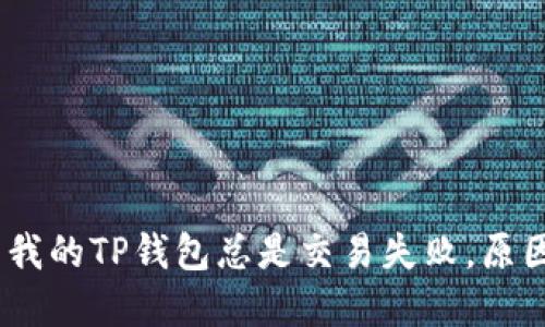 探讨：为什么我的TP钱包总是交易失败，原因及解决方案