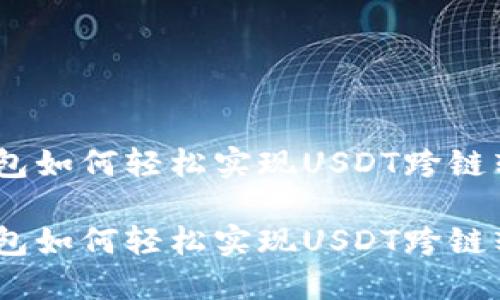 tP钱包如何轻松实现USDT跨链转账 

tP钱包如何轻松实现USDT跨链转账