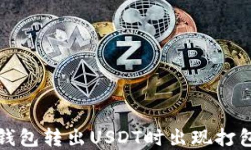 
如何解决TP钱包转出USDT时出现打包失败的问题