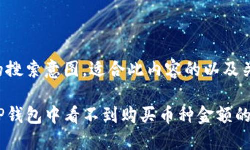 根据用户的搜索意图，适合此内容的以及关键词如下：

如何解决TP钱包中看不到购买币种金额的问题