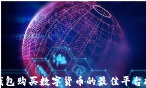 
TP钱包购买数字货币的最佳平台推荐