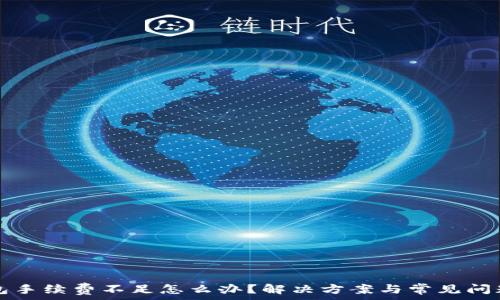   
TP钱包手续费不足怎么办？解决方案与常见问题解析