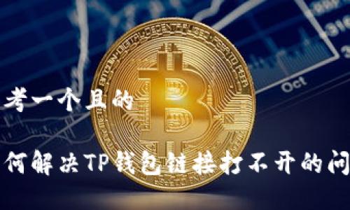 思考一个且的

如何解决TP钱包链接打不开的问题