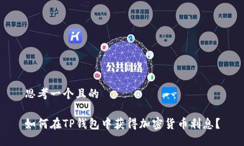 思考一个且的

如何在TP钱包中获得加密货币利息？