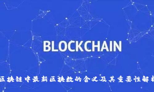 区块链中最新区块数的含义及其重要性解析