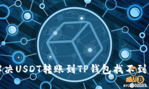 如何解决USDT转账到TP钱包找不到的问题