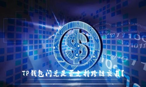 TP钱包闪兑是否支持跨链交易？