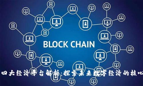 区块链四大经济平台解析：探索未来数字经济的核心驱动力