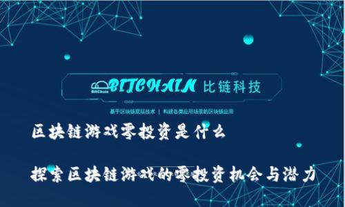 区块链游戏零投资是什么

探索区块链游戏的零投资机会与潜力