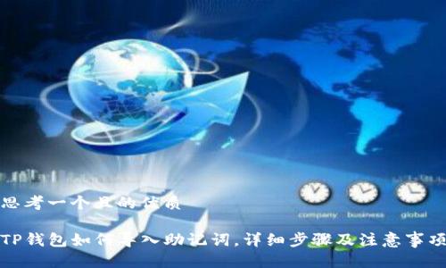 思考一个且的优质

TP钱包如何导入助记词，详细步骤及注意事项