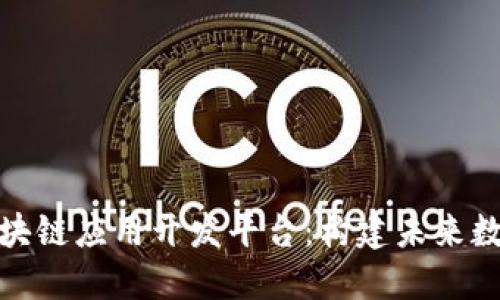 : 探索三大区块链应用开发平台：构建未来数字经济的基石