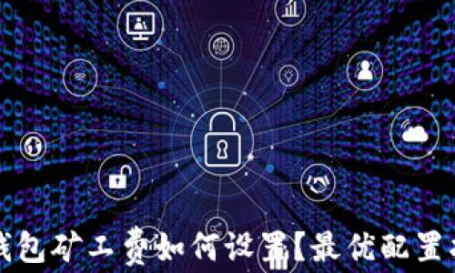 
TP钱包矿工费如何设置？最优配置指南