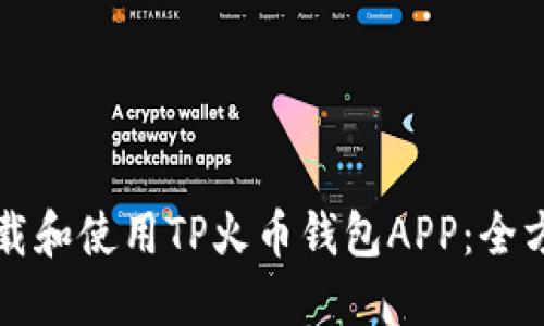 如何下载和使用TP火币钱包APP：全方位指南