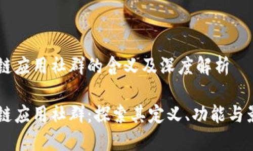 区块链应用社群的含义及深度解析

区块链应用社群：探索其定义、功能与影响力
