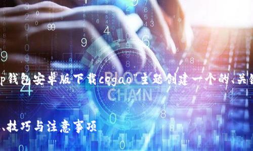 很高兴为您提供帮助。在此，我将为“t p钱包安卓版下载cqgao”主题创建一个的、关键词及六个相关问题，并详细展开讨论。

优质
2023年t p钱包安卓版下载指南：步骤、技巧与注意事项