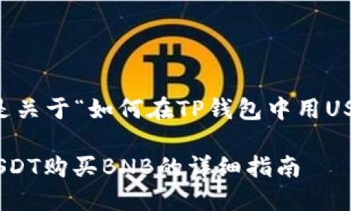 基于您的请求，以下是关于“如何在TP钱包中用USDT购买BNB”的内容。

如何在TP钱包中用USDT购买BNB的详细指南