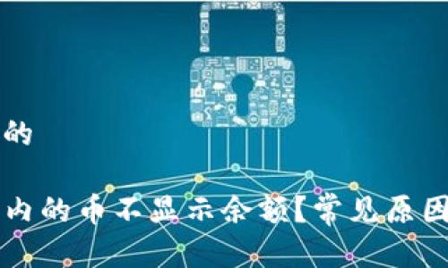 思考一个且的

为何TP钱包内的币不显示余额？常见原因与解决方案