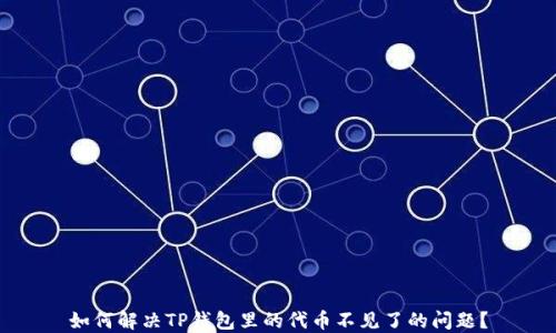 
如何解决TP钱包里的代币不见了的问题？