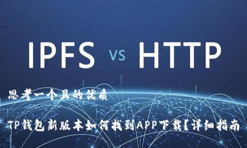 思考一个且的优质

TP钱包新版本如何找到APP下载？详细指南