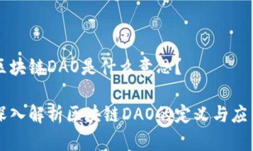 区块链DAO是什么意思？

深入解析区块链DAO的定义与应用