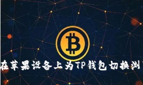 如何在苹果设备上为TP钱包切换浏览器？