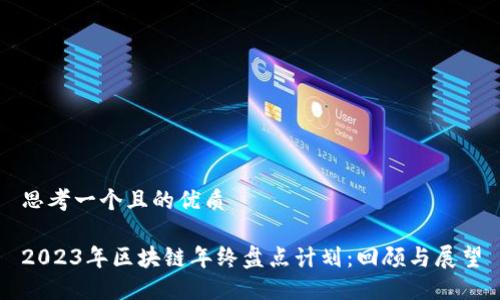 思考一个且的优质

2023年区块链年终盘点计划：回顾与展望