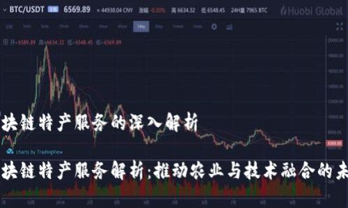 区块链特产服务的深入解析

区块链特产服务解析：推动农业与技术融合的未来