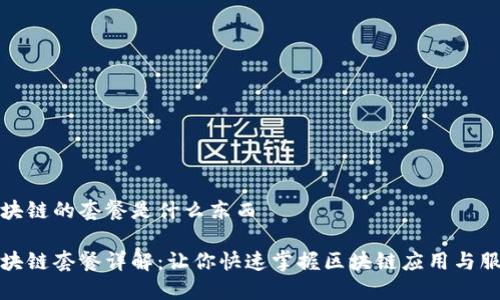 区块链的套餐是什么东西

区块链套餐详解：让你快速掌握区块链应用与服务