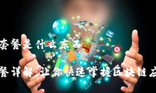 区块链的套餐是什么东西

区块链套餐详解：让你快速掌握区块链应用与服务