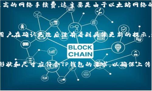 思考一个且的

  在TP钱包中更改代币头像的费用及详细指南 / 

 guanjianci TP钱包, 代币头像, 更改费用, 加密货币 /guanjianci 

关于TP钱包代币头像的概述

TP钱包是一款广受欢迎的加密货币钱包，支持多种数字货币的存储、管理和交易。用户不仅可以在钱包中查看资产，还可以根据个人喜好，为代币设置自定义头像。这一功能旨在让用户更方便地识别不同的数字资产。然而，不少用户对于在TP钱包中更改代币头像所需的费用和具体流程存有疑问。本篇文章将对此进行详细的分析介绍。

在TP钱包中更改代币头像的步骤

更改代币头像是一个简单的过程。首先，用户需要打开TP钱包，进入资产管理页面。在这里，您可以看到所有持有的代币。选中想要更改头像的代币后，点击“编辑”选项。在接下来的界面中，您可以选择上传新的头像，通常支持的格式包括JPEG、PNG等。上传完毕后，系统可能会提示您进行确认，以确保所选头像符合规定的标准。

更改代币头像的费用

在TP钱包中更改代币头像的费用并不是固定的。其费用主要受几方面的因素影响，包括代币类型、头像的分辨率、以及钱包在特定时间段内的政策。一般情况下，对于用户个人设置的头像，TP钱包不会收取额外费用。大部分情况下，用户只需支付网络交易费用（如手续费）即可完成头像的更改。具体费用可以在更改头像的页面查看，如果TP钱包有相关的收费政策，会在该页面明确说明。

影响代币头像更改费用的因素

影响代币头像更改费用的因素可以分为技术性和政策性两方面。首先，在技术层面，不同代币类型可能会有不同的处理方式。例如，基于以太坊ERC-20标准的代币在更改头像时，可能需要支付更高的网络手续费，这主要是由于以太坊网络的拥堵以及市场需求。此外，高分辨率的头像可能因为占用更多存储空间而涉及到一定的费用。另一方面，TP钱包自身的政策可能会依据业务需要不断调整，更改代币头像的费用也可能随之变化。

用户常见问题及应对策略

许多用户在更改代币头像时会遇到各种问题，这里总结了一些常见问题及相应的解决方案。首先，部分用户可能会面临上传头像失败的情况，建议检查头像格式和大小是否符合要求。其次，部分用户在确认更改后没有看到头像更新的提示，这通常需要等待区块链网络的确认。最后，用户也可能因为某些技术原因无法找到更改头像的选项，建议重启应用程序或者检查是否为最新版本。

如何选择合适的代币头像

选择合适的代币头像对于用户管理资产和提高识别度至关重要。用户在选择头像时应考虑几个方面。首先，头像应具有较高的区分度，可以通过独特的图案或颜色来达到这一目的。其次，头像的形状和尺寸应符合TP钱包的要求，以确保上传成功。同时，使用与数字资产有关的主题设计头像能帮助用户更好地记住其资产特性。最后，建议用户定期更换头像，以保持新鲜感，也可在数字货币的变动中反映用户的投资策略。

总结以上内容，用户在TP钱包中更改代币头像的过程相对简单，费用主要取决于网络手续费和TP钱包的政策。通过理解这一过程，用户能够更好地管理自己的数字资产，提升使用体验。